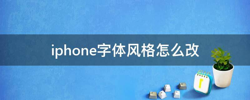 iphone字体风格怎么改 iphone字体风格怎么改艺术字