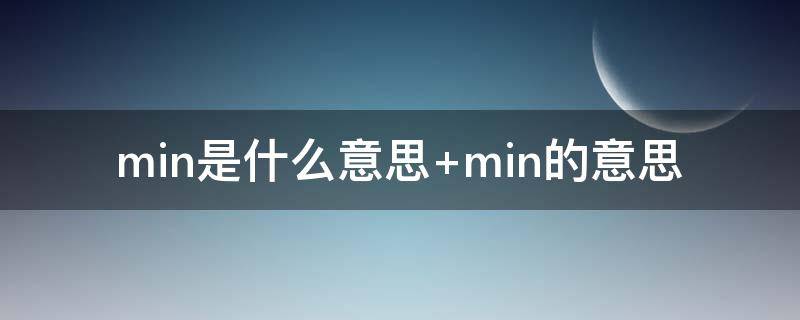 min是什么意思 min是什么意思医学上的缩写