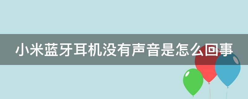 小米蓝牙耳机没有声音是怎么回事（小米蓝牙耳机没有声音是怎么回事aac）