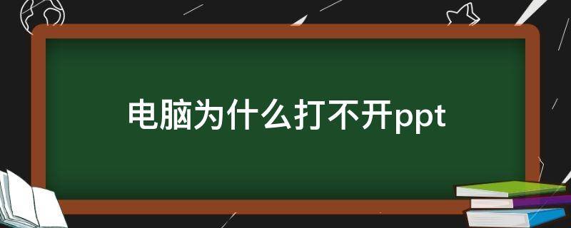 电脑为什么打不开ppt（电脑为什么打不开PPT视频）