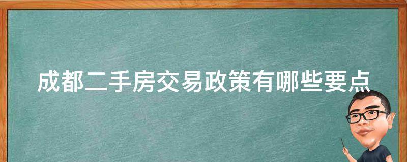 成都二手房交易政策有哪些要点（成都二手房交易政策有哪些要点和条件）