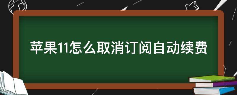 苹果11怎么取消订阅自动续费（苹果11怎么取消订阅自动续费腾讯视频）