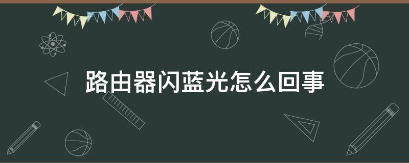 路由器闪蓝光怎么回事 路由器闪蓝光怎么回事没网怎么回事