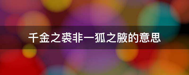 千金之裘非一狐之腋的意思 千金之裘,非一狐之皮