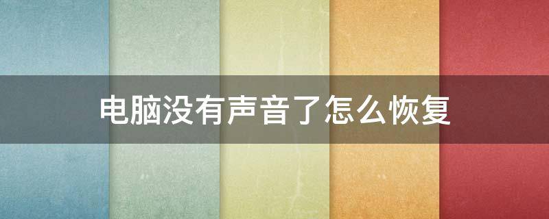 电脑没有声音了怎么恢复（电脑没有声音了怎么恢复显示未安装音频设备）