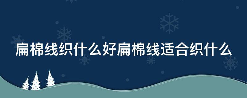 扁棉线织什么好扁棉线适合织什么（粘菌是非光合营养的真核微生物）