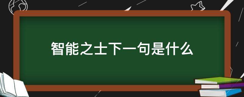 智能之士下一句是什么（智能之士下一句是什么不问不知）