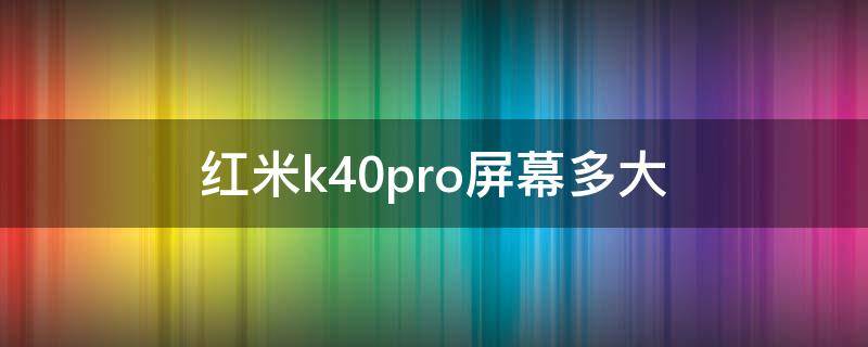 红米k40pro屏幕多大（红米k40pro屏幕比例）