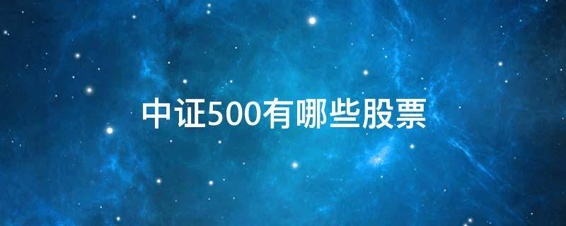 中证500有哪些股票 中证500有哪些股票代码