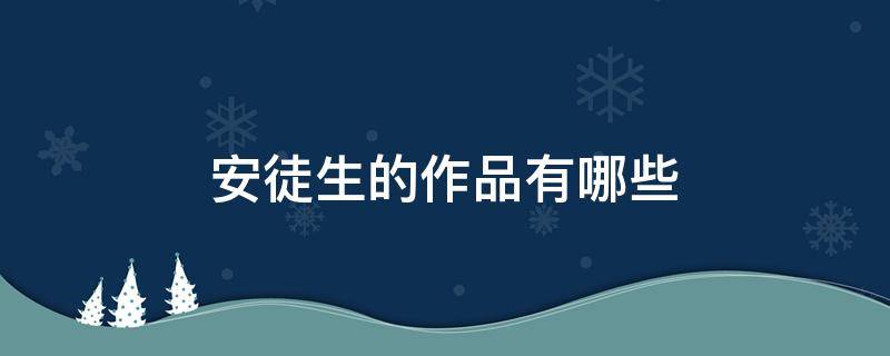 安徒生的作品有哪些 安徒生的作品有哪些人物