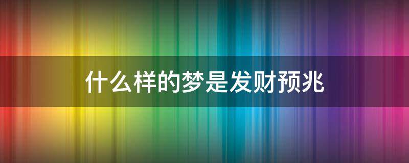 什么样的梦是发财预兆 什么样的梦是发财梦