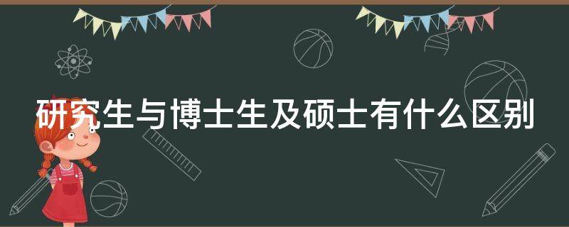 研究生与博士生及硕士有什么区别（研究生与硕士与博士）