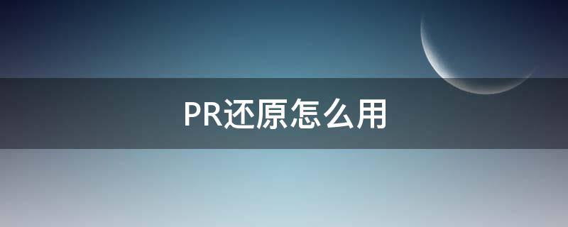 PR还原怎么用（pr如何还原）