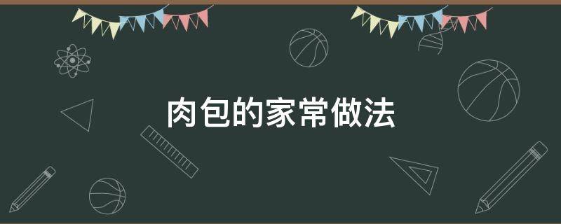 肉包的家常做法（肉包怎么做）