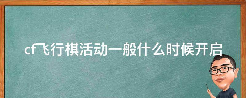 cf飞行棋活动一般什么时候开启（cf飞行棋活动多久出一次2020）