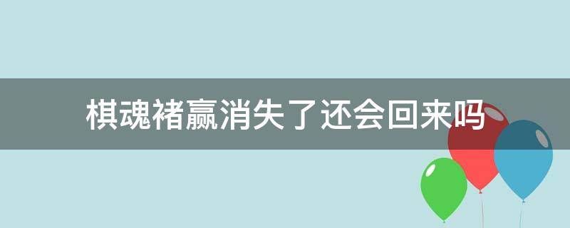 棋魂褚赢消失了还会回来吗 棋魂褚赢后来回来了吗