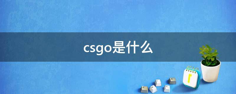 csgo是什么 csgo是什么意思