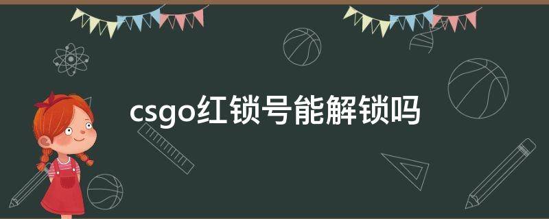 csgo红锁号能解锁吗 csgo红锁号解封