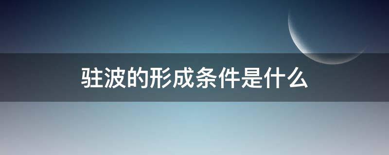 驻波的形成条件是什么（驻波的形成条件是什么 不满足半波长整数倍）