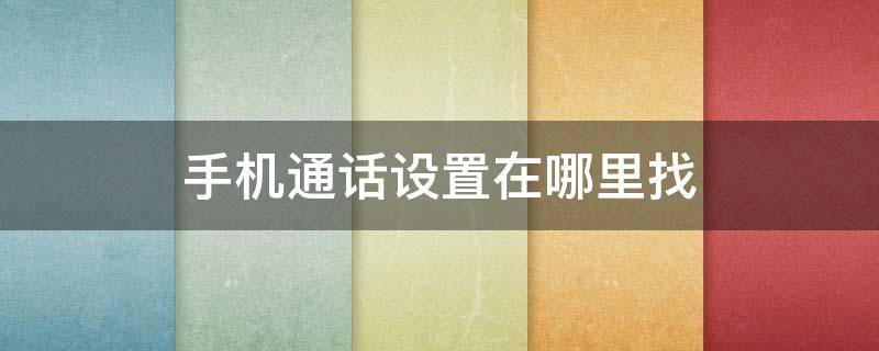 手机通话设置在哪里找（oppo手机通话设置在哪里找）