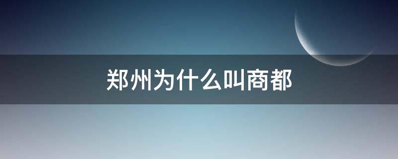 郑州为什么叫商都（商都郑州什么意思）