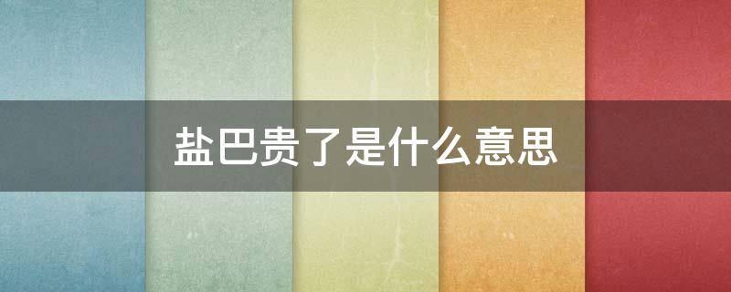 盐巴贵了是什么意思（女生说盐巴贵了怎么回答）