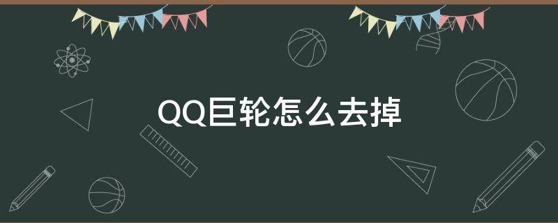 QQ巨轮怎么去掉 QQ如何去掉巨轮