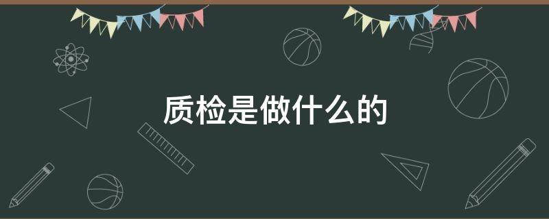 质检是做什么的 厂里质检是做什么的