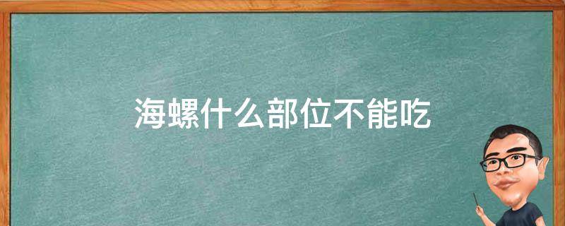 海螺什么部位不能吃 海螺什么部位不能吃拉肚子