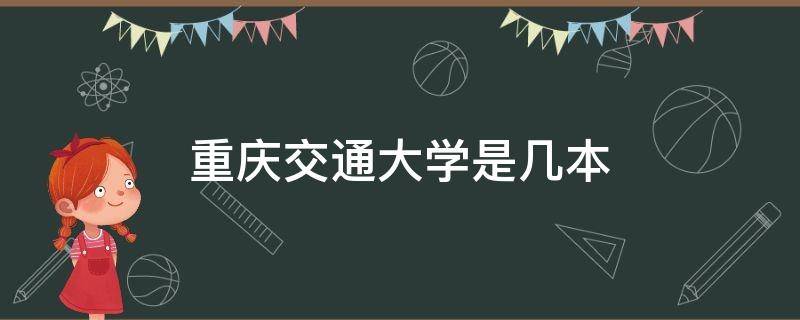 重庆交通大学是几本 重庆交通大学是几本?