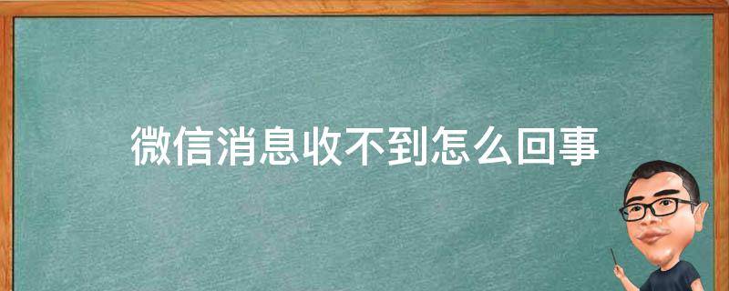 微信消息收不到怎么回事（微信就是收不到消息怎么办）