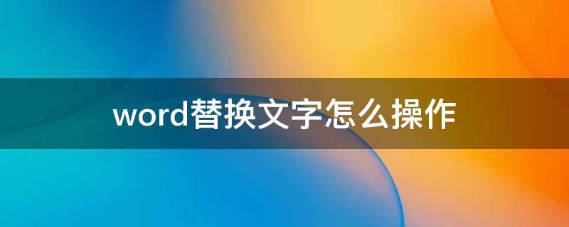 word替换文字怎么操作（电脑word替换文字怎么操作）