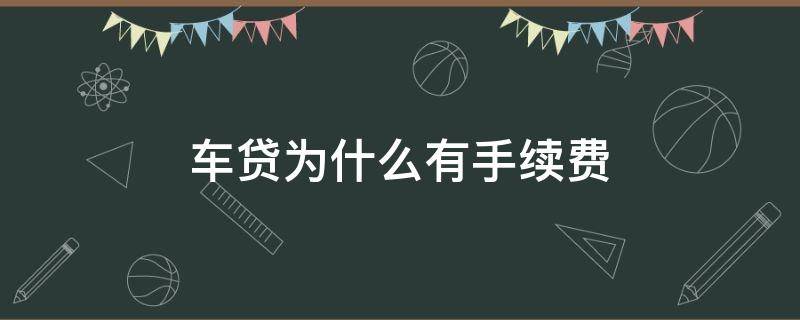 车贷为什么有手续费（汽车贷款为什么有手续费）