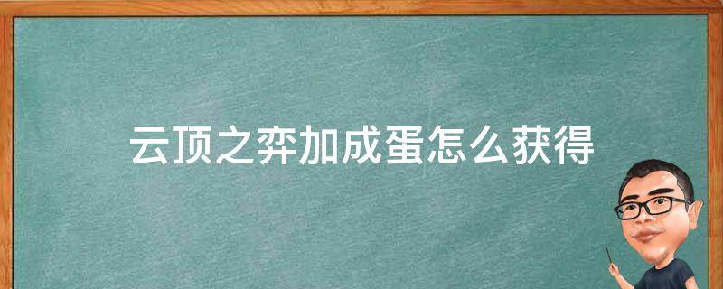 云顶之弈加成蛋怎么获得（英雄联盟云顶之弈加成蛋）
