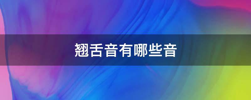 翘舌音有哪些音 翘舌音哪些是翘舌音