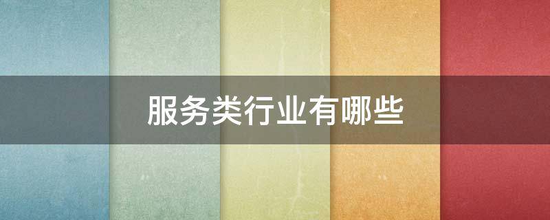 服务类行业有哪些（服务类行业有哪些职位）