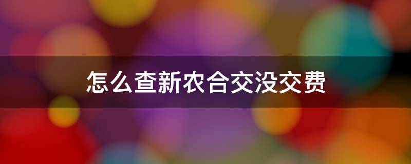 怎么查新农合交没交费（怎么查新农合交没交费有没有意外险）