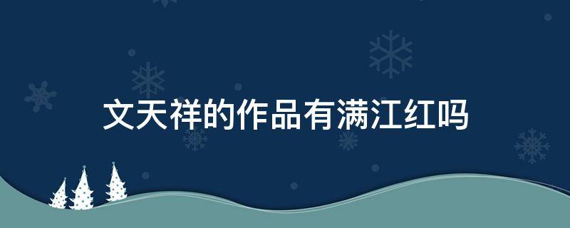 文天祥的作品有满江红吗 文天祥的作品是不是满江红