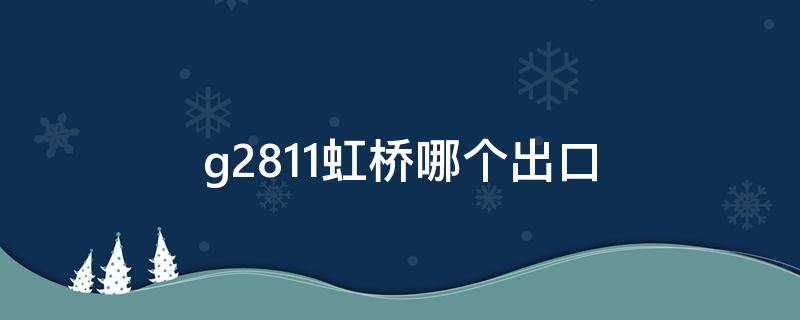 g2811虹桥哪个出口（g229上海虹桥哪个出站口）