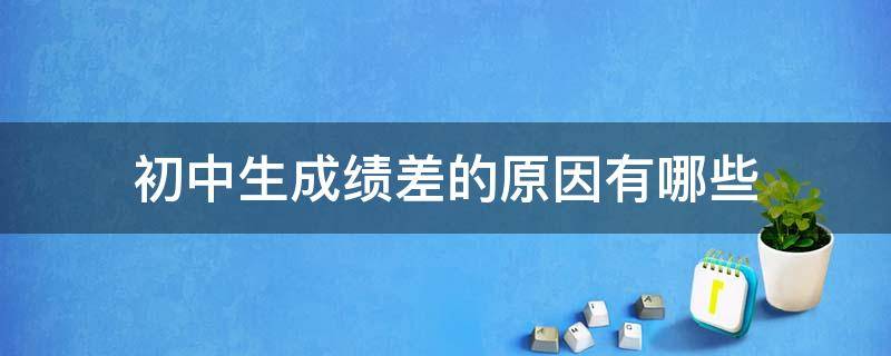 初中生成绩差的原因有哪些 初中学生成绩差的原因分析