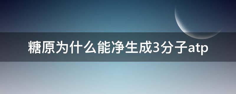 糖原为什么能净生成3分子atp（糖原分解成什么物质）