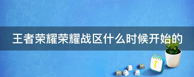 王者荣耀荣耀战区什么时候开始的（王者的荣耀战区什么时候更新）