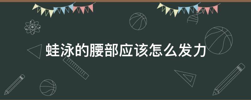 蛙泳的腰部应该怎么发力 蛙泳需要腰部用力吗