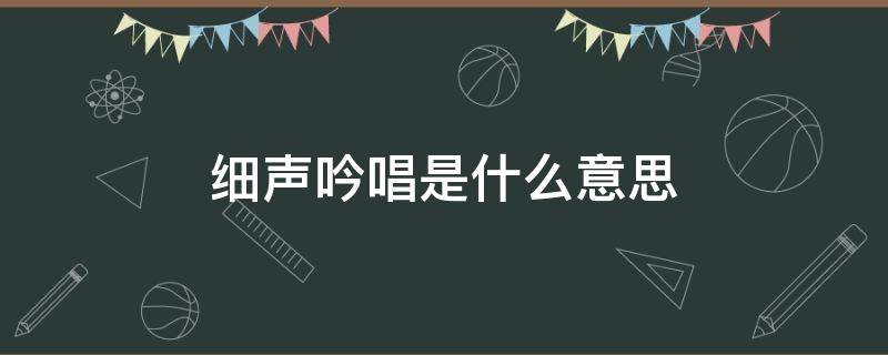 细声吟唱是什么意思 细声吟唱是什么意思?