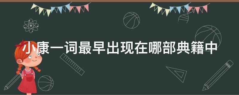 小康一词最早出现在哪部典籍中 小康一词最早出现于我国哪部古代典籍