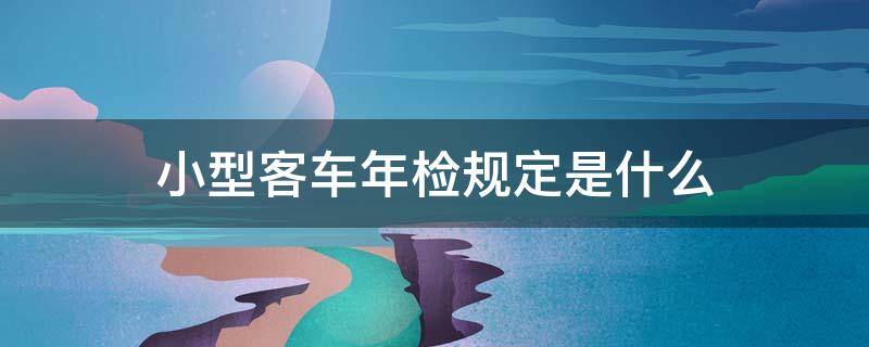 小型客车年检规定是什么 小客车年检新规定