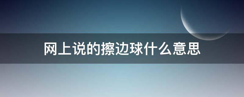 网上说的擦边球什么意思（擦边球是什么意思网络用语）