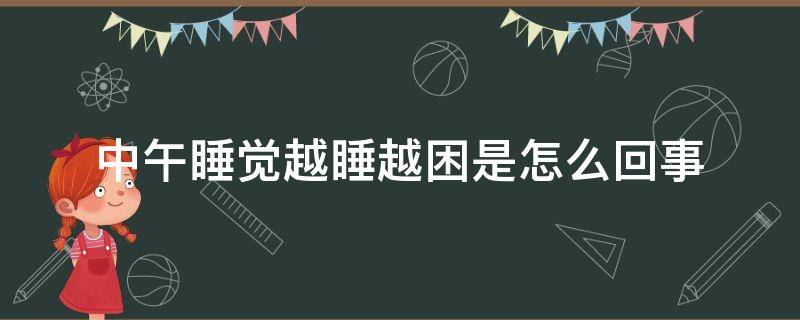 中午睡觉越睡越困是怎么回事 中午睡觉为啥越睡越困