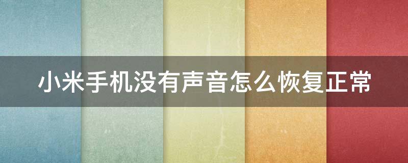 小米手机没有声音怎么恢复正常 小米手机没有声音怎么恢复正常插耳机没图标