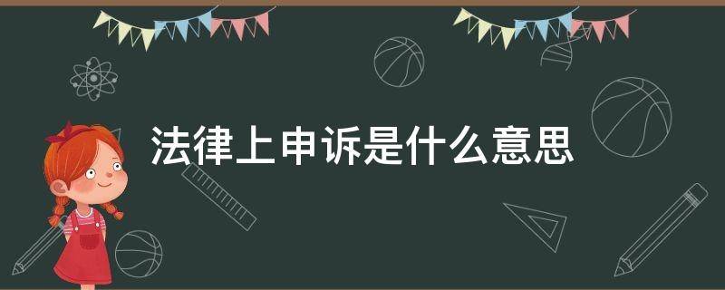 法律上申诉是什么意思（申诉啥意思?）